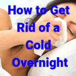 How to Get Rid of a Cold Overnight