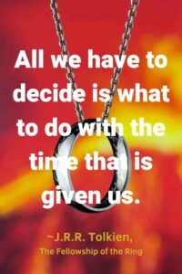 An image of a gold ring hanging from a string against an orange and red background, with the text overlay: “All we have to decide is what to do with the time that is given us.” ~J.R.R. Tolkien, The Fellowship of the Ring"