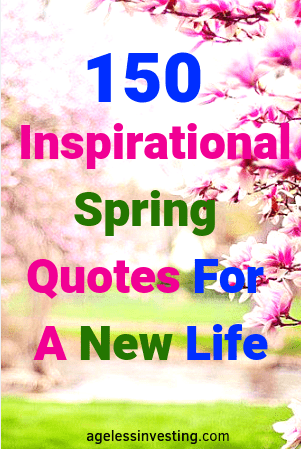 150 Inspirational Spring Quotes For A New Life | Ageless Investing