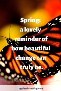 A monarch butterfly, quote "Spring: a lovely reminder of how beautiful change can truly be." agelessinvesting.com