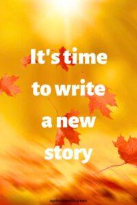 An image of falling leaves, with the text overlay: "It's time to write a new story"