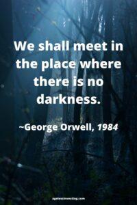 A picture of a forest at night, with the quote, “We shall meet in the place where there is no darkness.” ~ George Orwell, 1984"