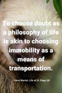 A picture of a sleeping sloth, with the text overlay: “To choose doubt as a philosophy of life is akin to choosing immobility as a means of transportation.” ~Yann Martel, Life of Pi, Page 28