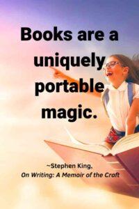 An image of a smiling young girl on a flying book, with the text overlay “Books are a uniquely portable magic.”
~Stephen King, On Writing: A Memoir of the Craft