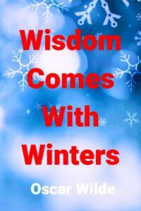 An image of falling snowflakes, with the text overlay: "wisdom comes with winters, Oscar Wilde"