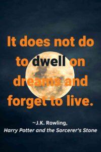 An image of a n orange full moon against a black sky, with the text overlay: “It does not do to dwell on dreams and forget to live.” ~J.K. Rowling, Harry Potter and the Sorcerer's Stone