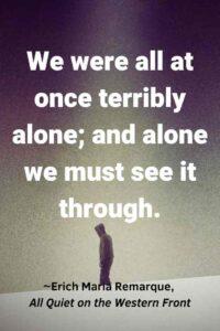 An image of a Lonely Person walking Alone, with the text overlay: “We were all at once terribly alone; and alone we must see it through.” ~Erich Maria Remarque, All Quiet on the Western Front