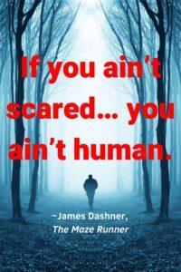 A Man walking into the woods, with the text overlay: “If you ain’t scared… you ain’t human.” ~James Dashner, The Maze Runner,