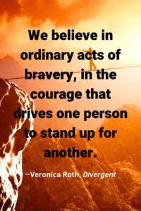 Man walking and balancing on rope over precipice in mountains at sunset, with the text overlay: “We believe in ordinary acts of bravery, in the courage that drives one person to stand up for another.”
~Veronica Roth, Divergent