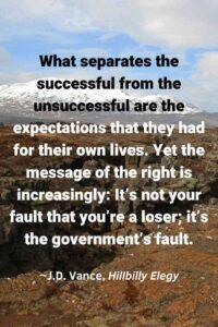 An image of a fault line in the ground, with the text overlay: “What separates the successful from the unsuccessful are the expectations that they had for their own lives. Yet the message of the right is increasingly: It’s not your fault that you’re a loser; it’s the government’s fault.” ~J.D. Vance, Hillbilly Elegy