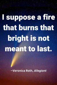 An image of a shooting star in the evening sky, with the text overlay: “I suppose a fire that burns that bright is not meant to last.” ~Veronica Roth, Allegiant