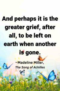 An image of butterflies flying, with the text overlay: “And perhaps it is the greater grief, after all, to be left on earth when another is gone.” ~Madeline Miller, The Song of Achilles